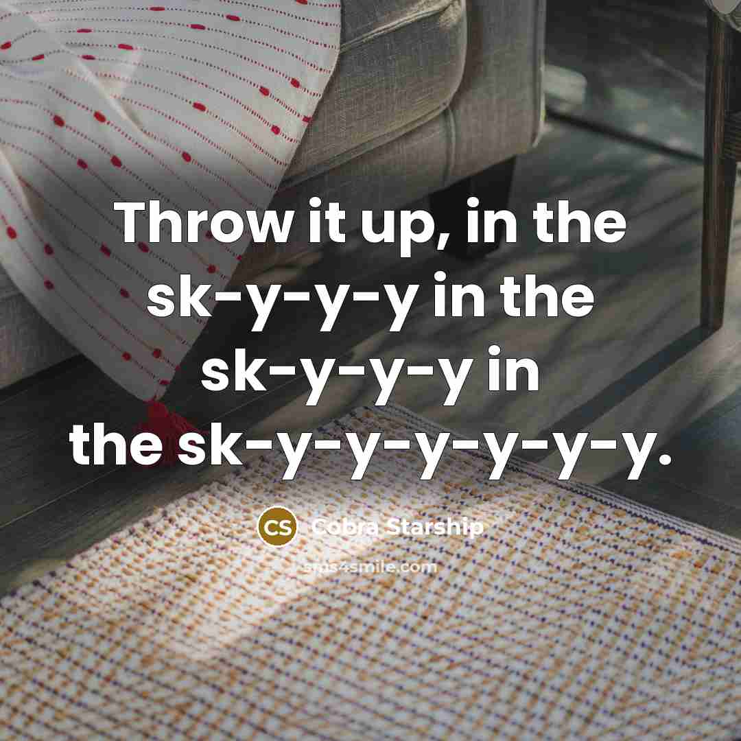 “Throw it up, in the sk-y-y-y in the sk-y-y-y in…” quote by Cobra Starship