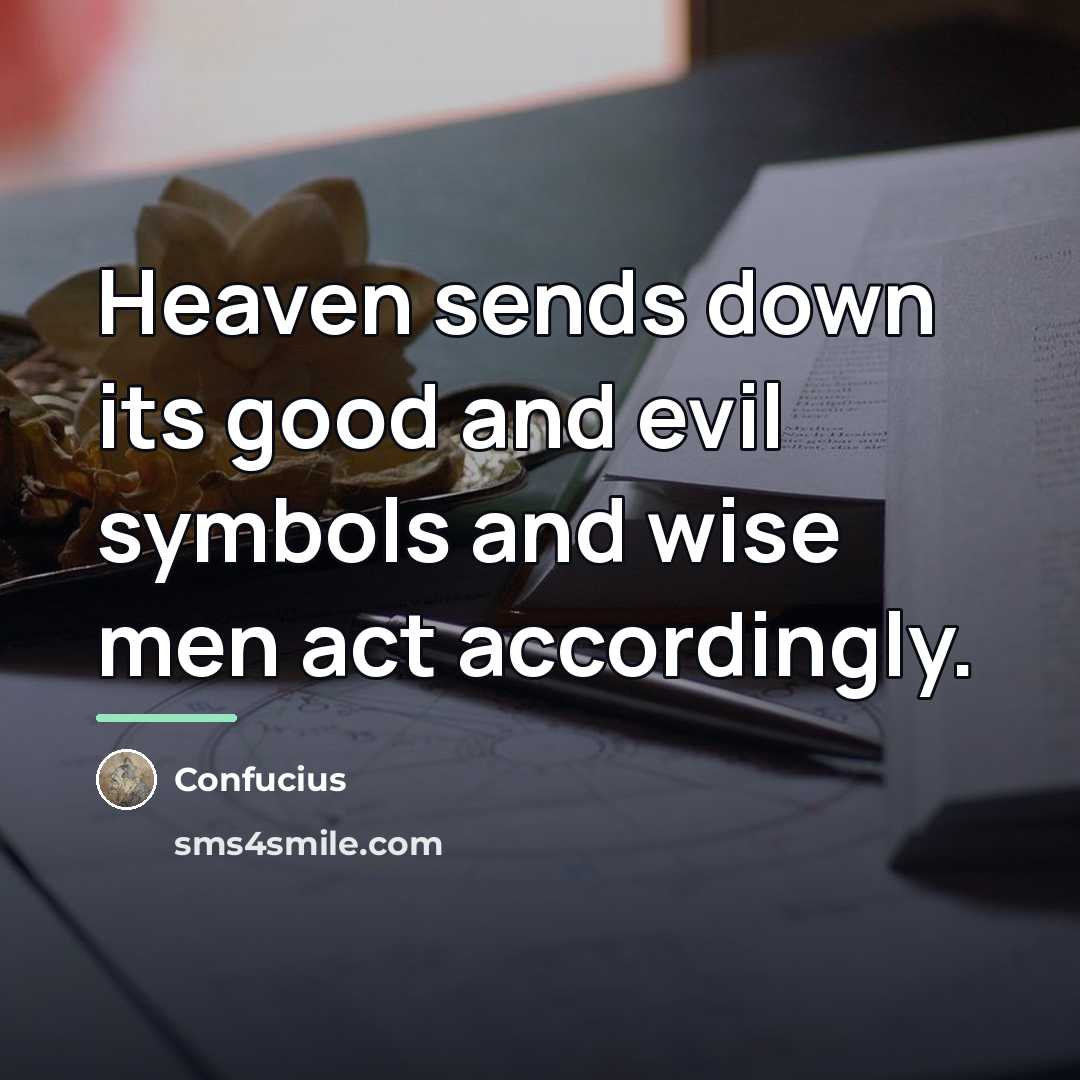 “Heaven sends down its good and evil symbols and wise…” quote by Confucius