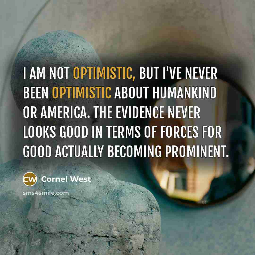 “I am not optimistic, but I've never been optimistic about…” quote by Cornel West