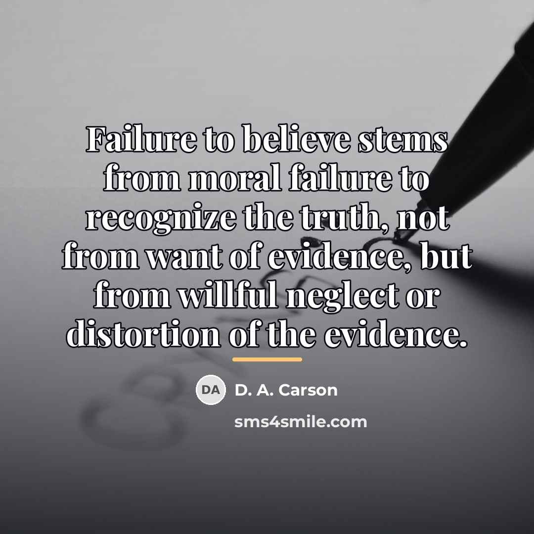 “Failure to believe stems from moral failure to recognize the…” quote by D. A. Carson