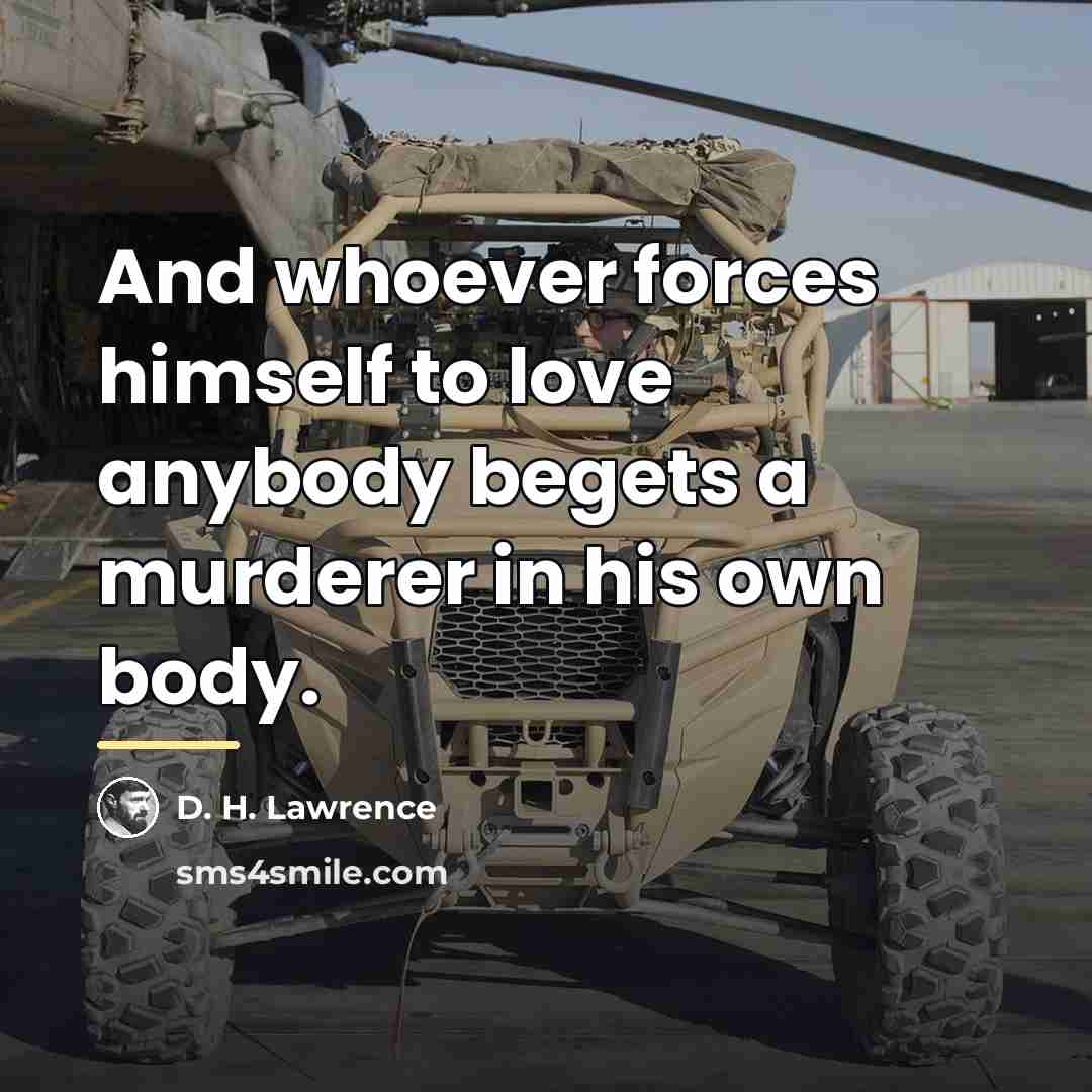 “And whoever forces himself to love anybody begets a murderer…” quote by D. H. Lawrence