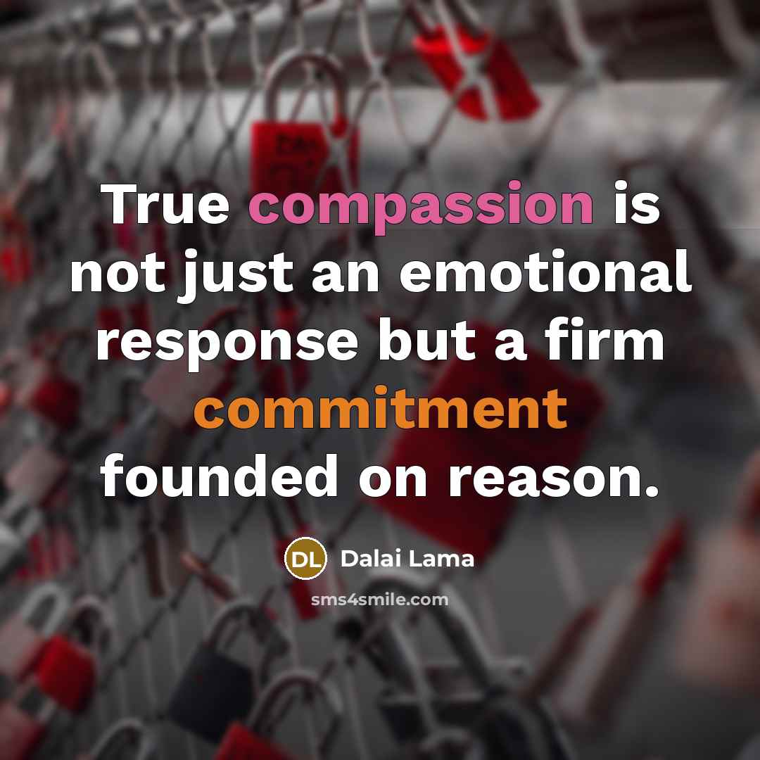 “True compassion is not just an emotional response but a…” quote by Dalai Lama