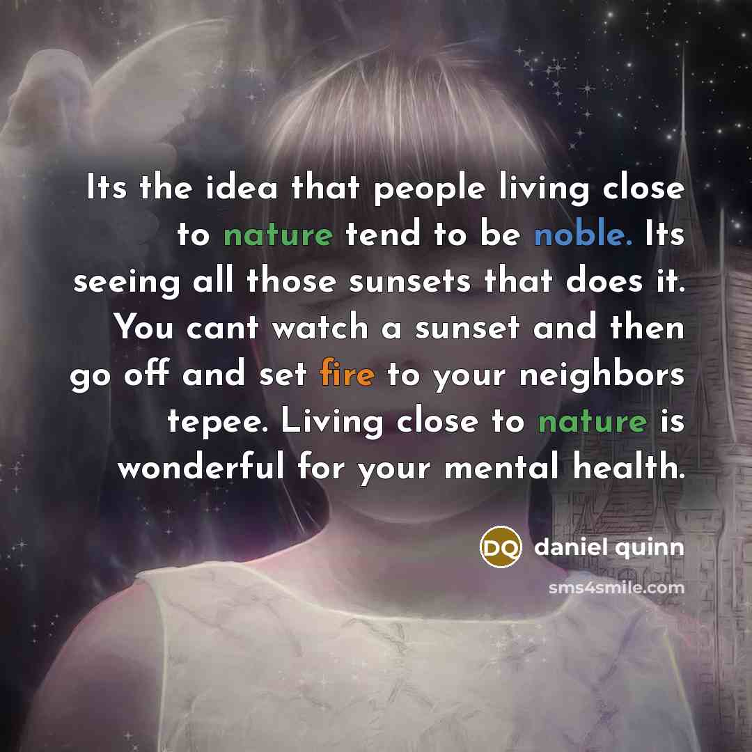 “Its the idea that people living close to nature tend…” quote by Daniel Quinn