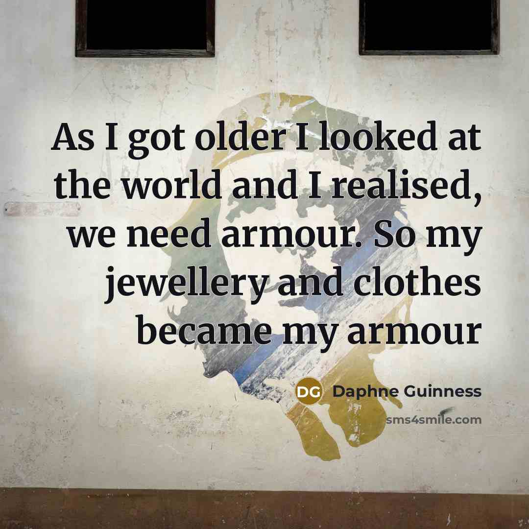 “As I got older I looked at the world and…” quote by Daphne Guinness