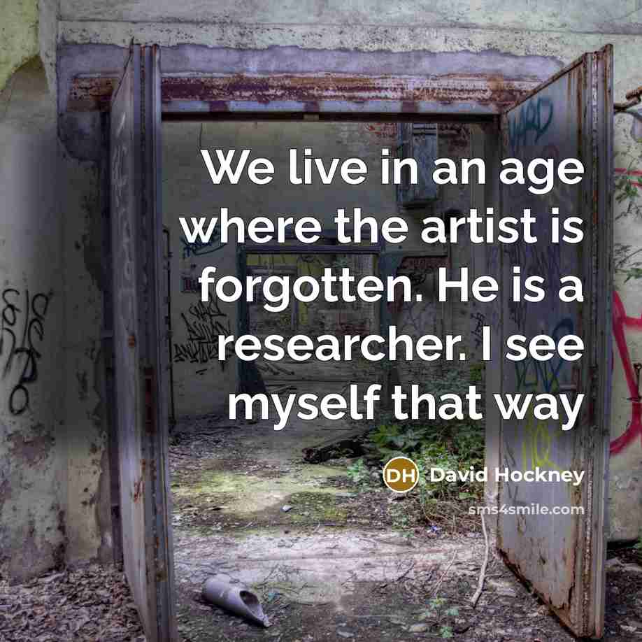 “We live in an age where the artist is forgotten.…” quote by David Hockney