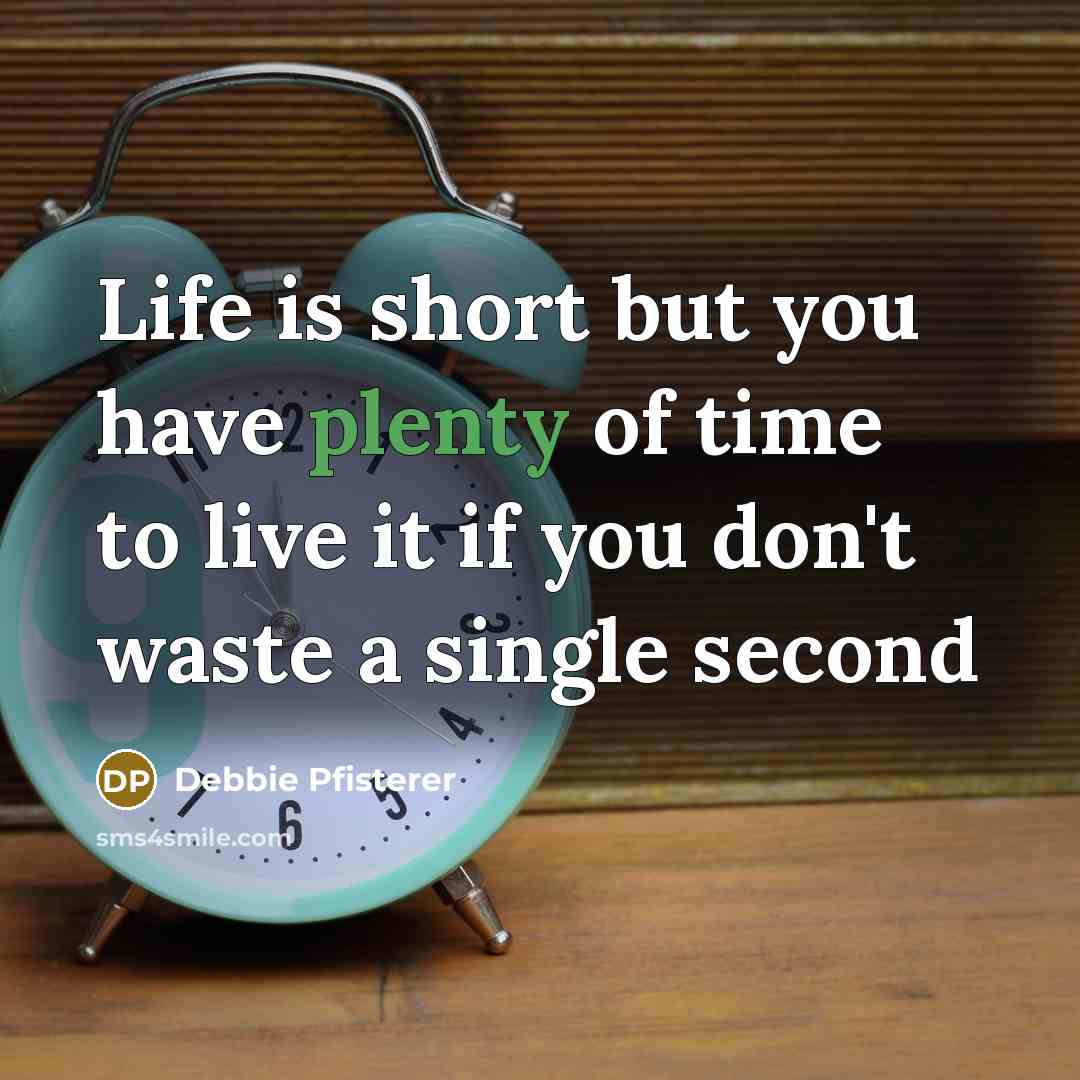 “Life is short but you have plenty of time to…” quote by Debbie Pfisterer
