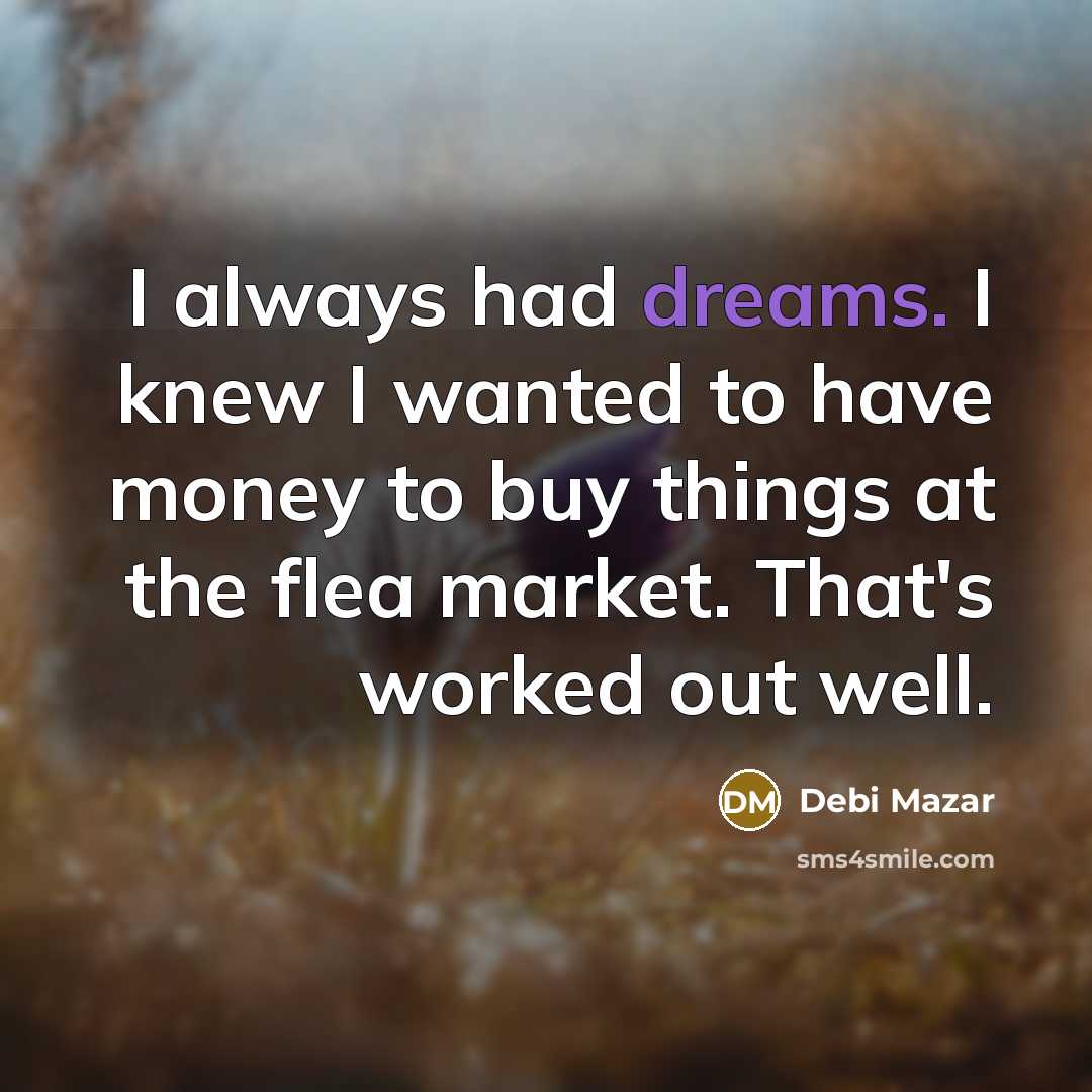 “I always had dreams. I knew I wanted to have…” quote by Debi Mazar