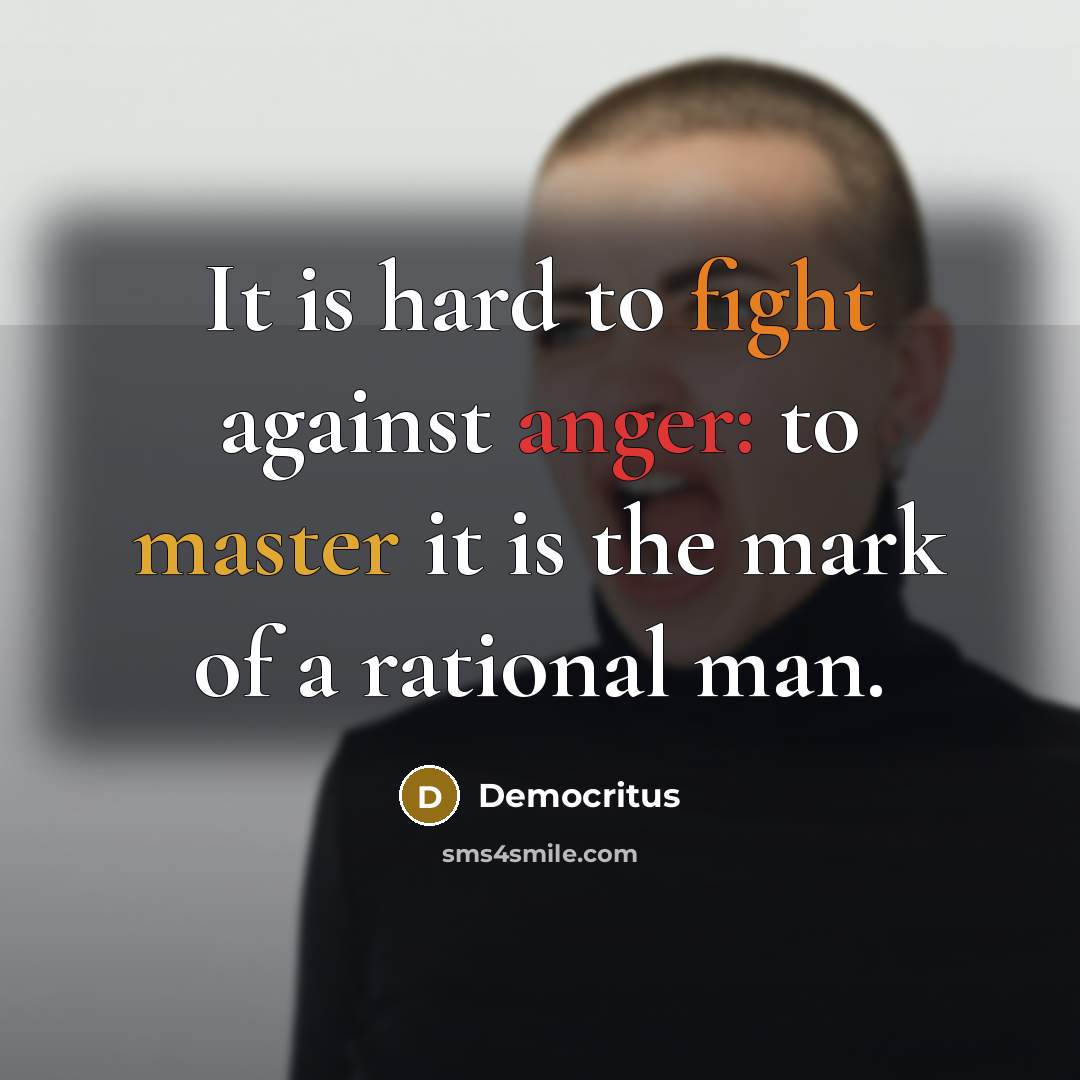 “It is hard to fight against anger: to master it…” quote by Democritus
