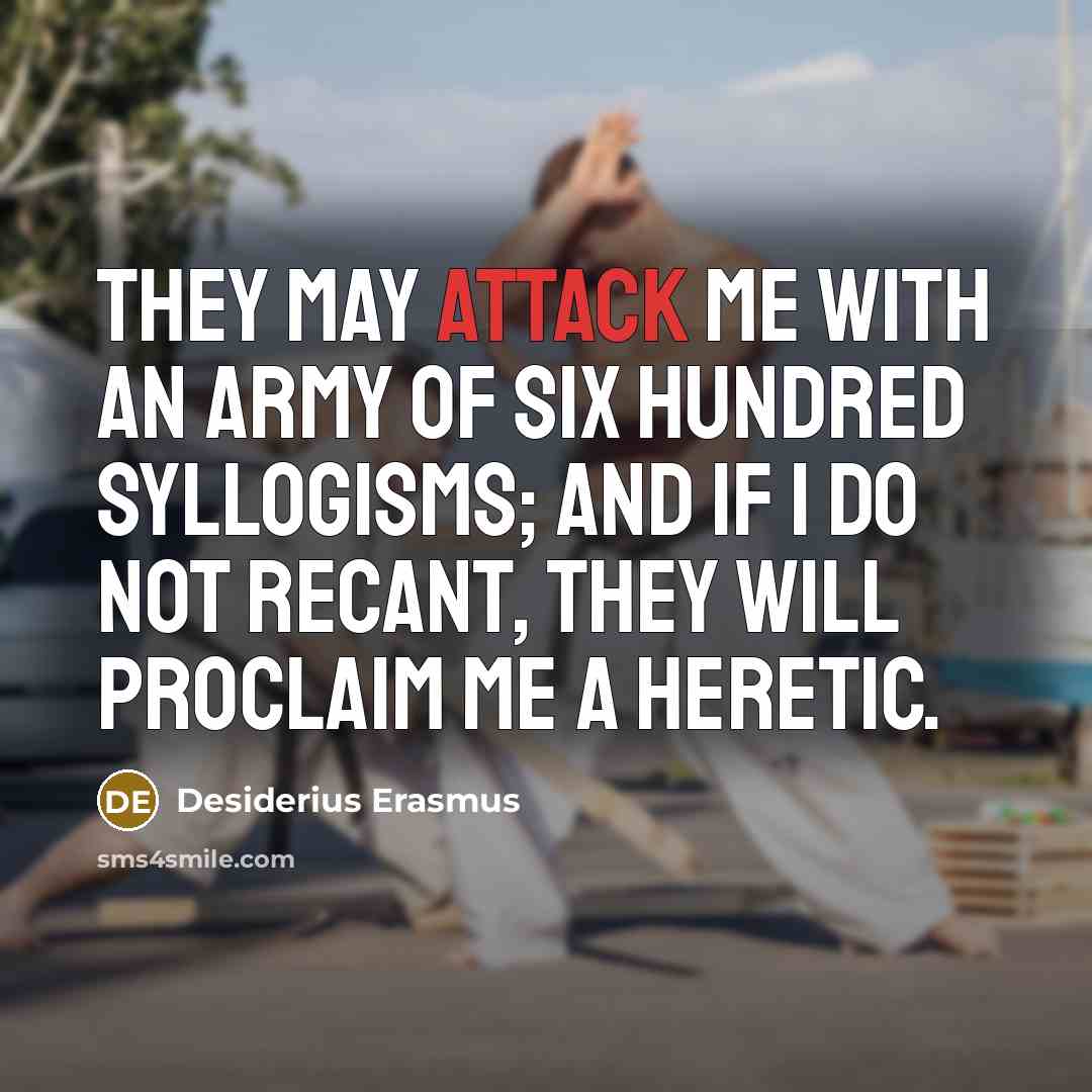 “They may attack me with an army of six hundred…” quote by Desiderius Erasmus