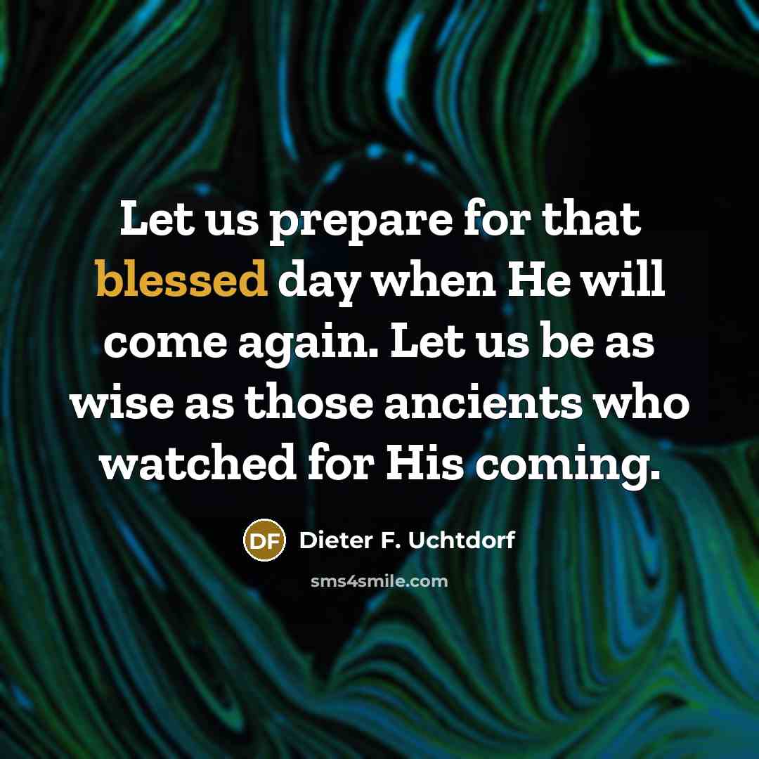 “Let us prepare for that blessed day when He will…” quote by Dieter F. Uchtdorf