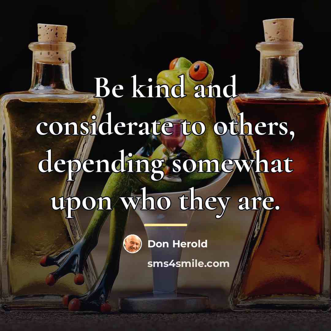“Be kind and considerate to others, depending somewhat upon who…” quote by Don Herold
