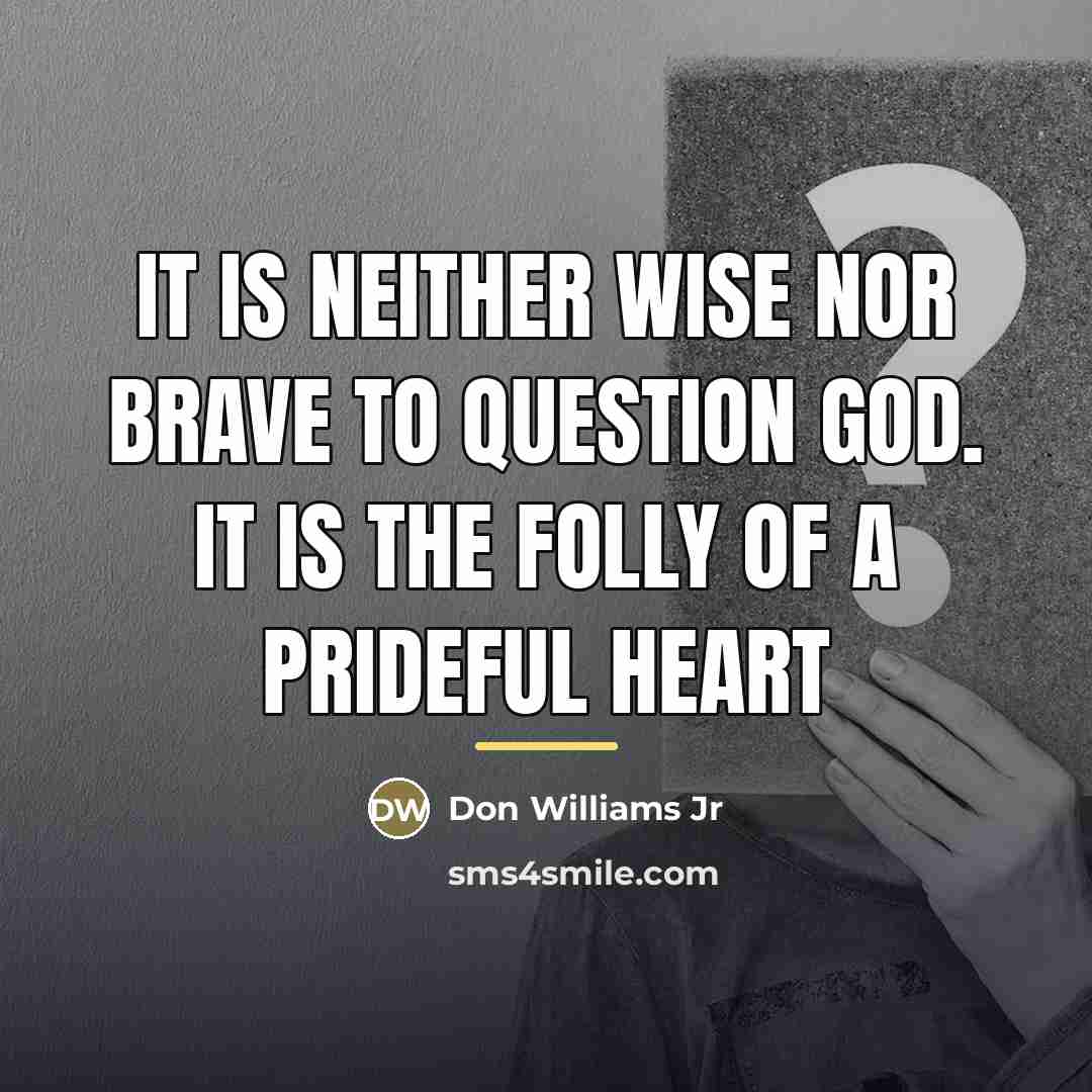 “It is neither wise nor brave to question God. It…” quote by Don Williams Jr