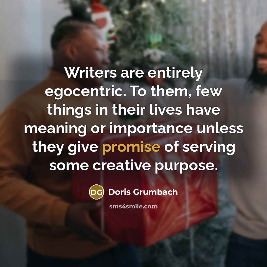 “Writers are entirely egocentric. To them, few things in their…” quote by Doris Grumbach