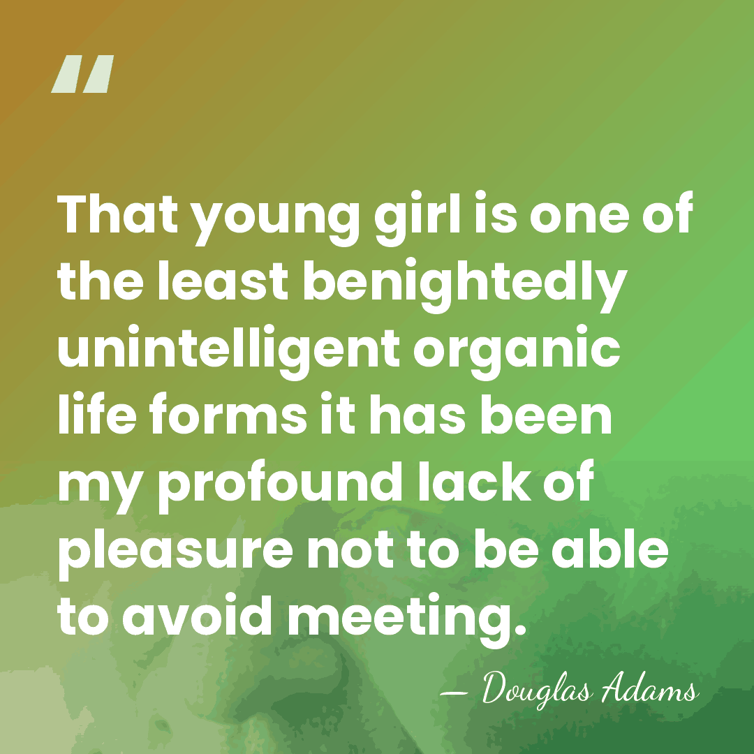 That young girl is one of the least benightedly unintelligent organic life&hellip; - Douglas Adams