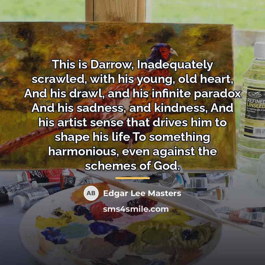 “This is Darrow, Inadequately scrawled, with his young, old heart,…” quote by Edgar Lee Masters