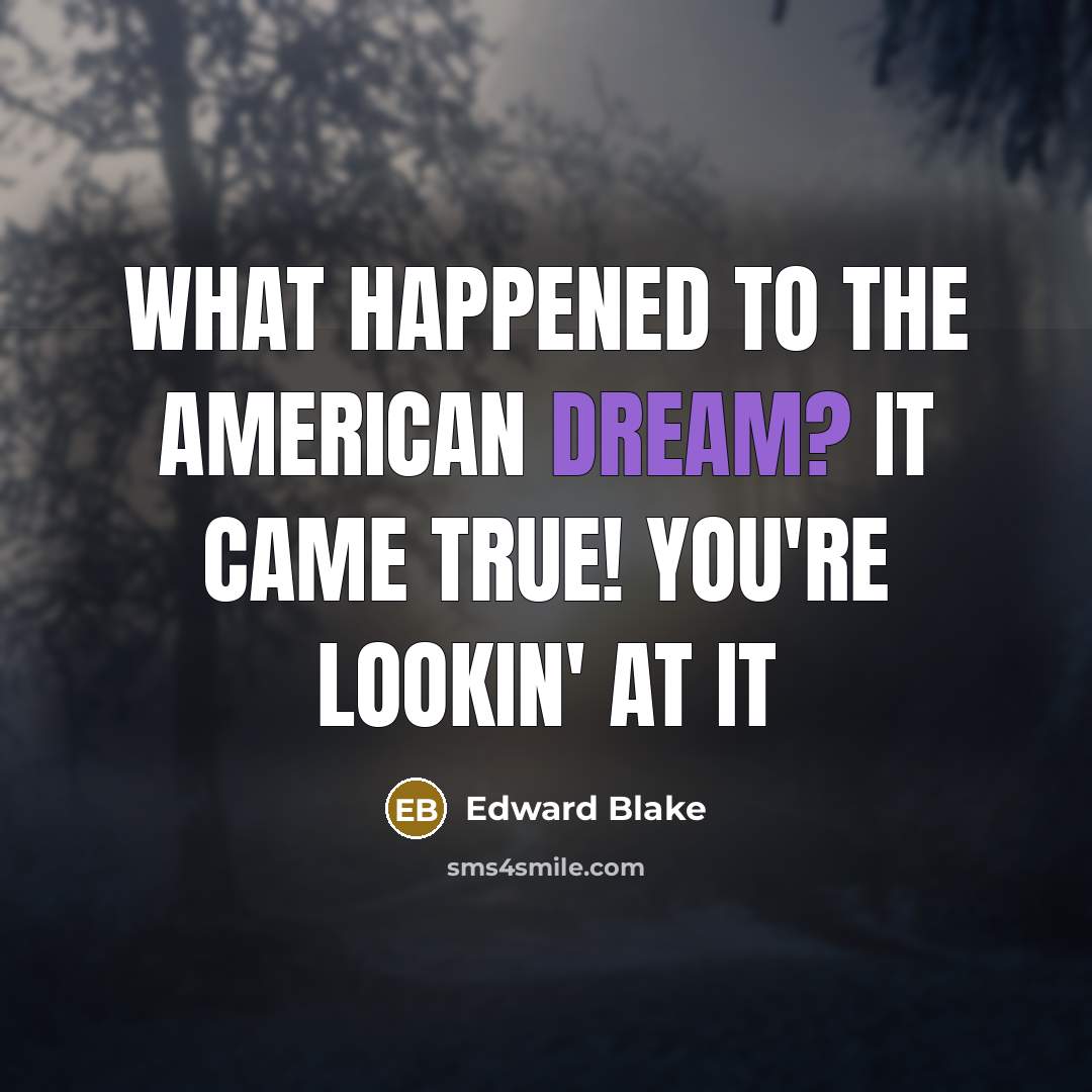 “What happened to the American Dream? It came true! You're…” quote by Edward Blake