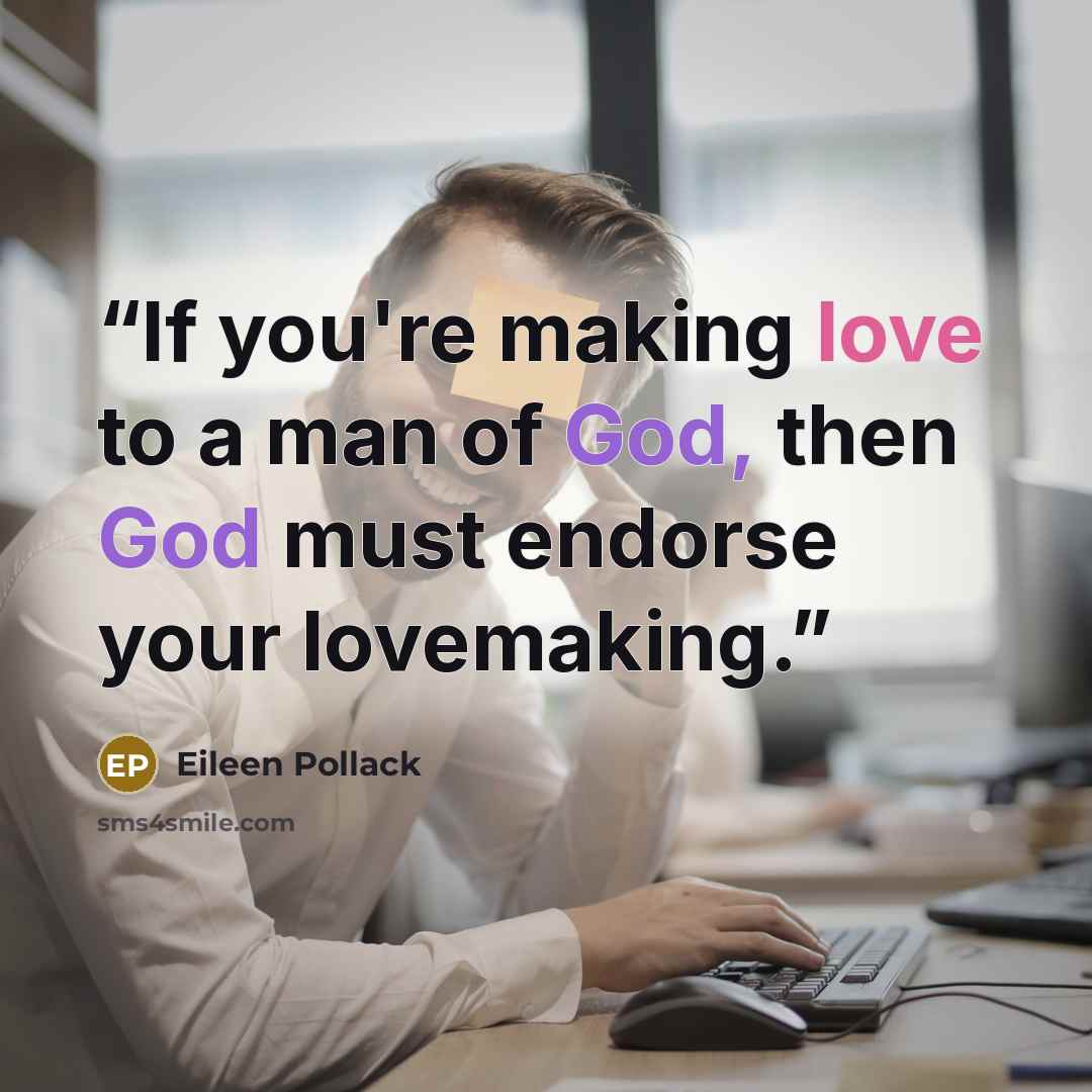 “If you're making love to a man of God, then God must endorse your lovemaking.” quote by Eileen Pollack