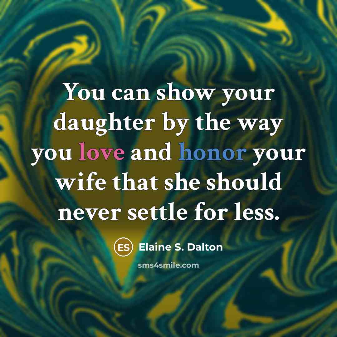 “You can show your daughter by the way you love…” quote by Elaine S. Dalton