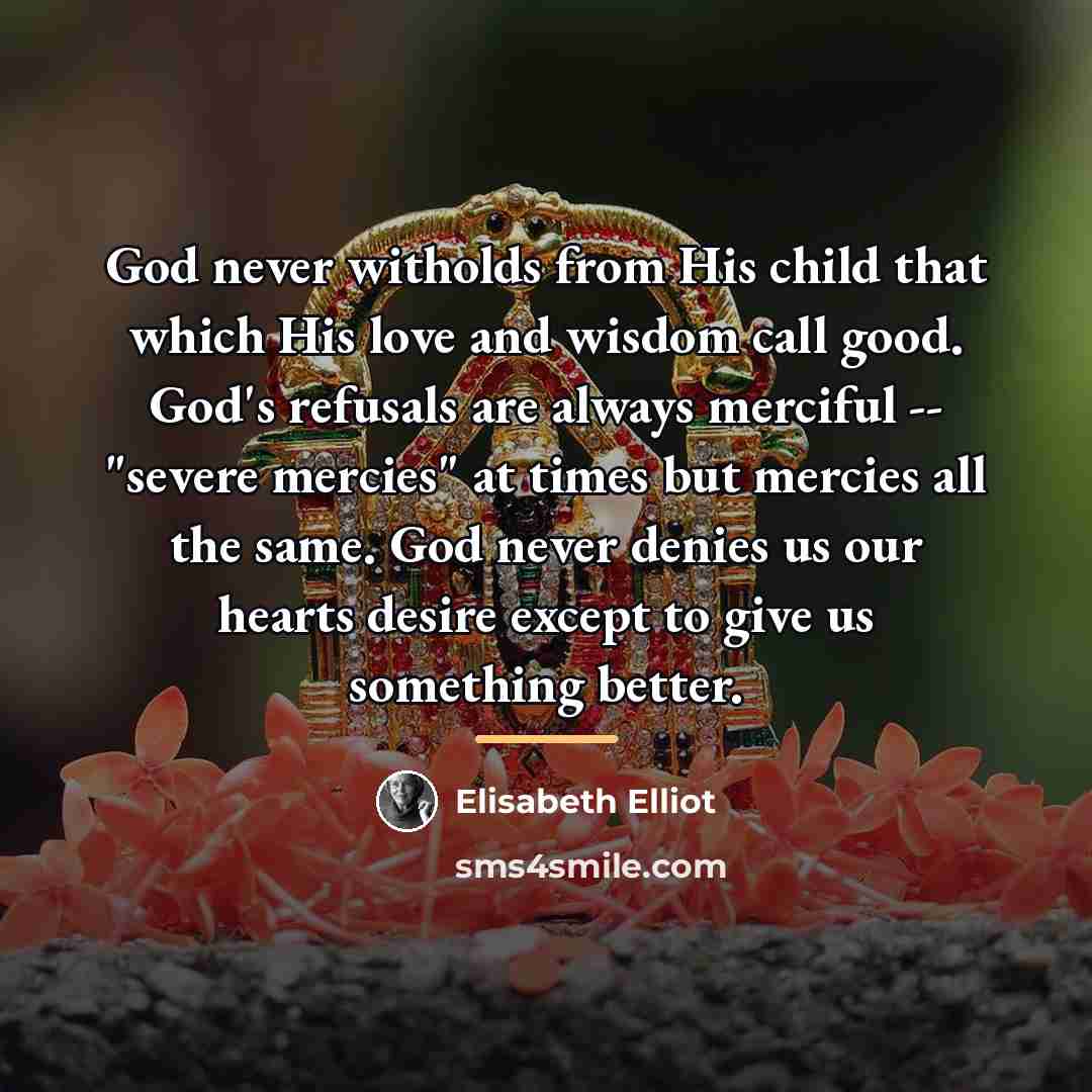 “God never witholds from His child that which His love…” quote by Elisabeth Elliot