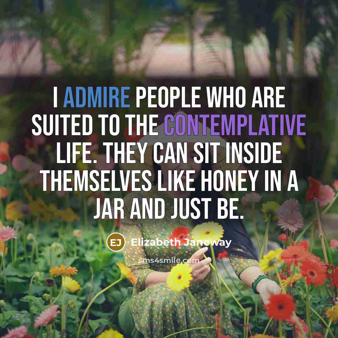 “I admire people who are suited to the contemplative life.…” quote by Elizabeth Janeway