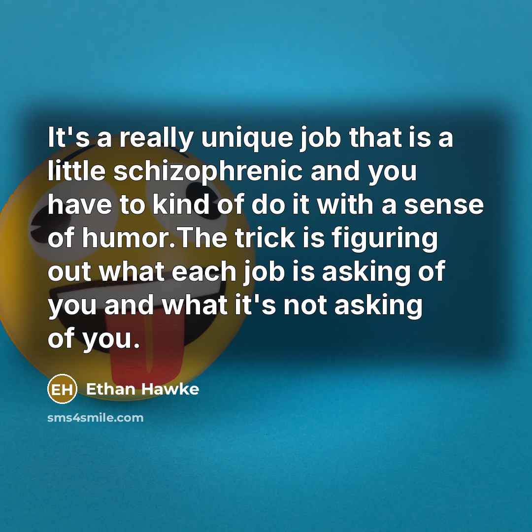 “It's a really unique job that is a little schizophrenic…” quote by Ethan Hawke