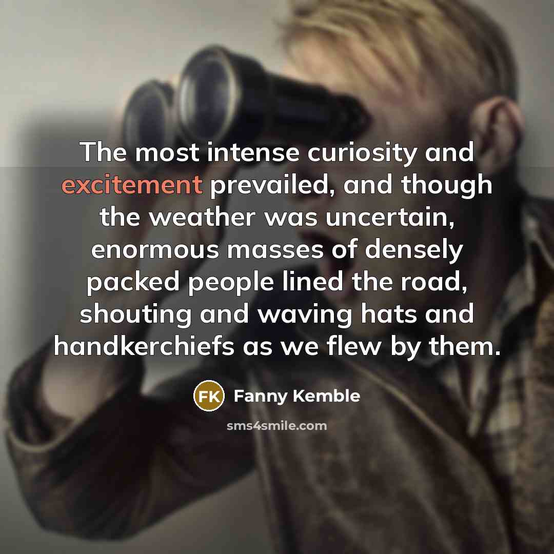 “The most intense curiosity and excitement prevailed, and though the…” quote by Fanny Kemble