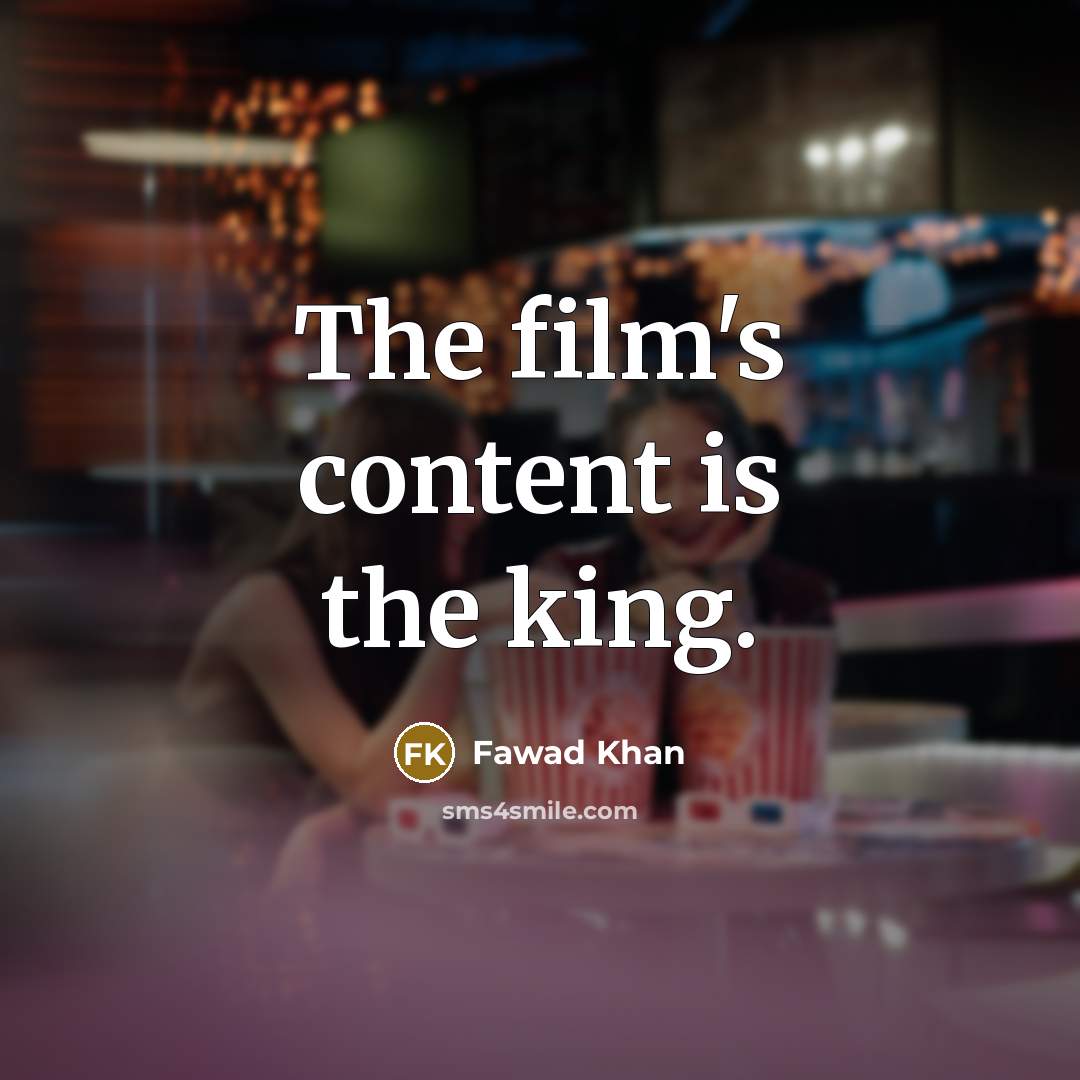 “The film's content is the king.…” quote by Fawad Khan