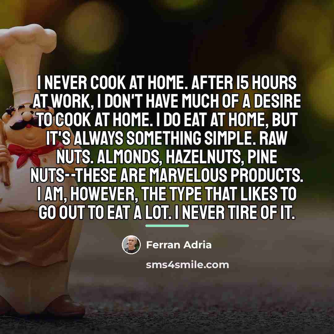 “I never cook at home. After 15 hours at work,…” quote by Ferran Adria