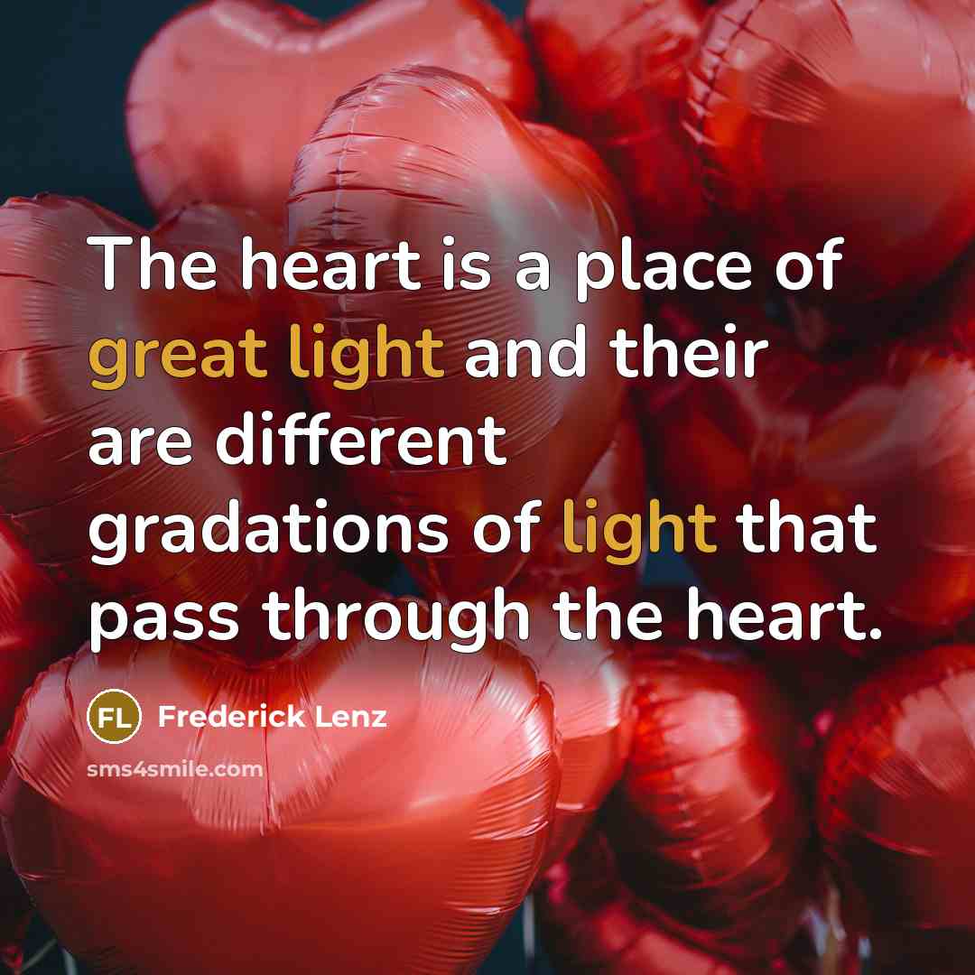 “The heart is a place of great light and their…” quote by Frederick Lenz