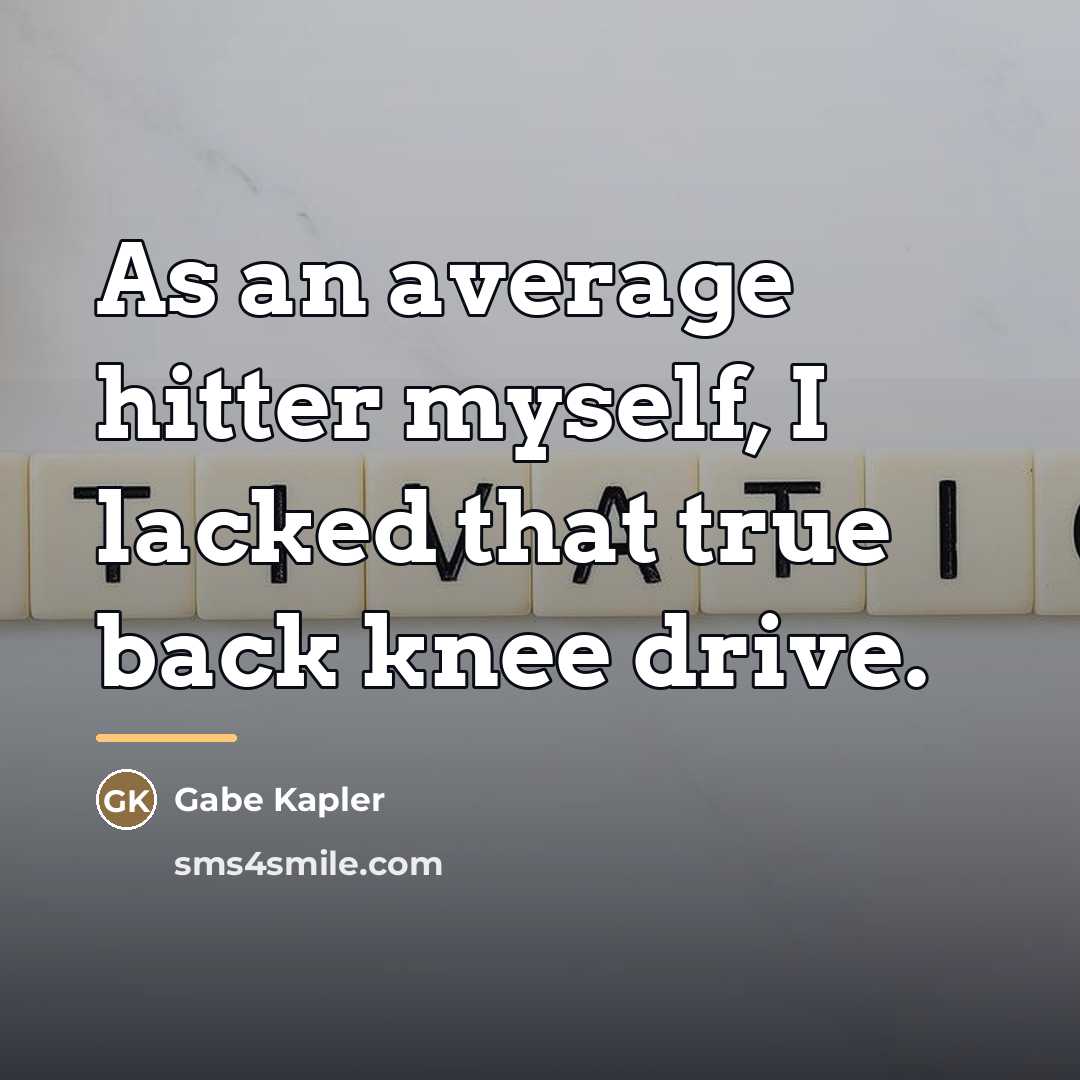 “As an average hitter myself, I lacked that true back…” quote by Gabe Kapler