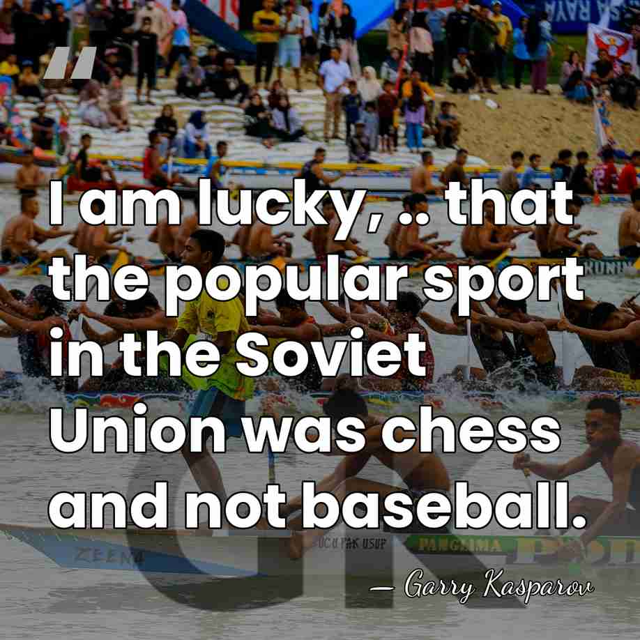 I am lucky, .. that the popular sport in the Soviet Union&hellip; - Garry Kasparov