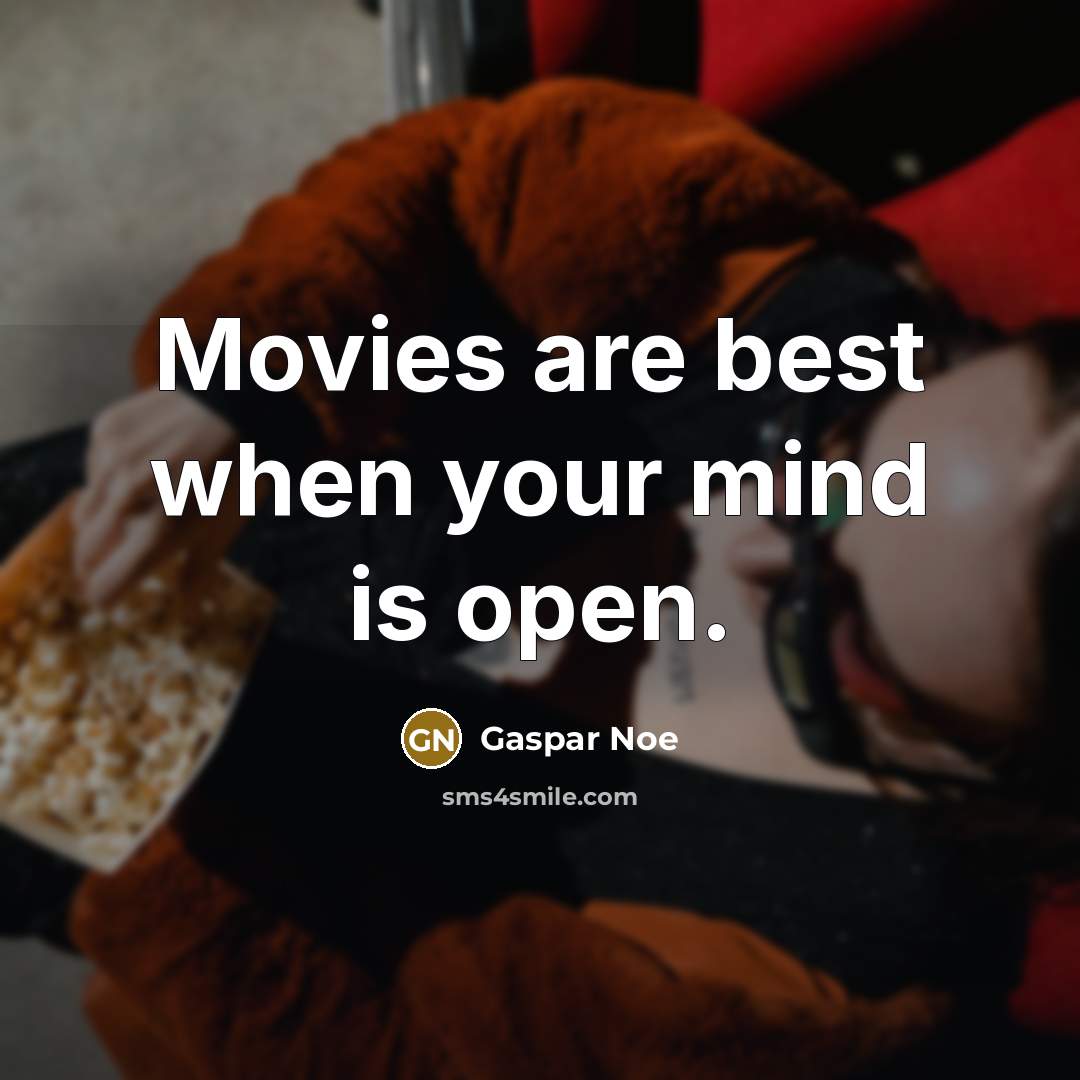 “Movies are best when your mind is open.…” quote by Gaspar Noe