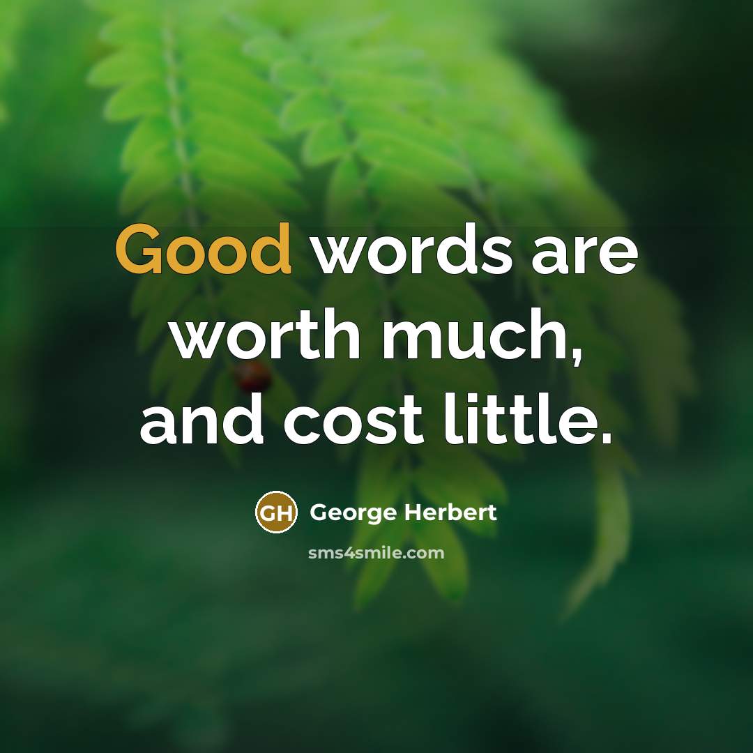 “Good words are worth much, and cost little.…” quote by George Herbert