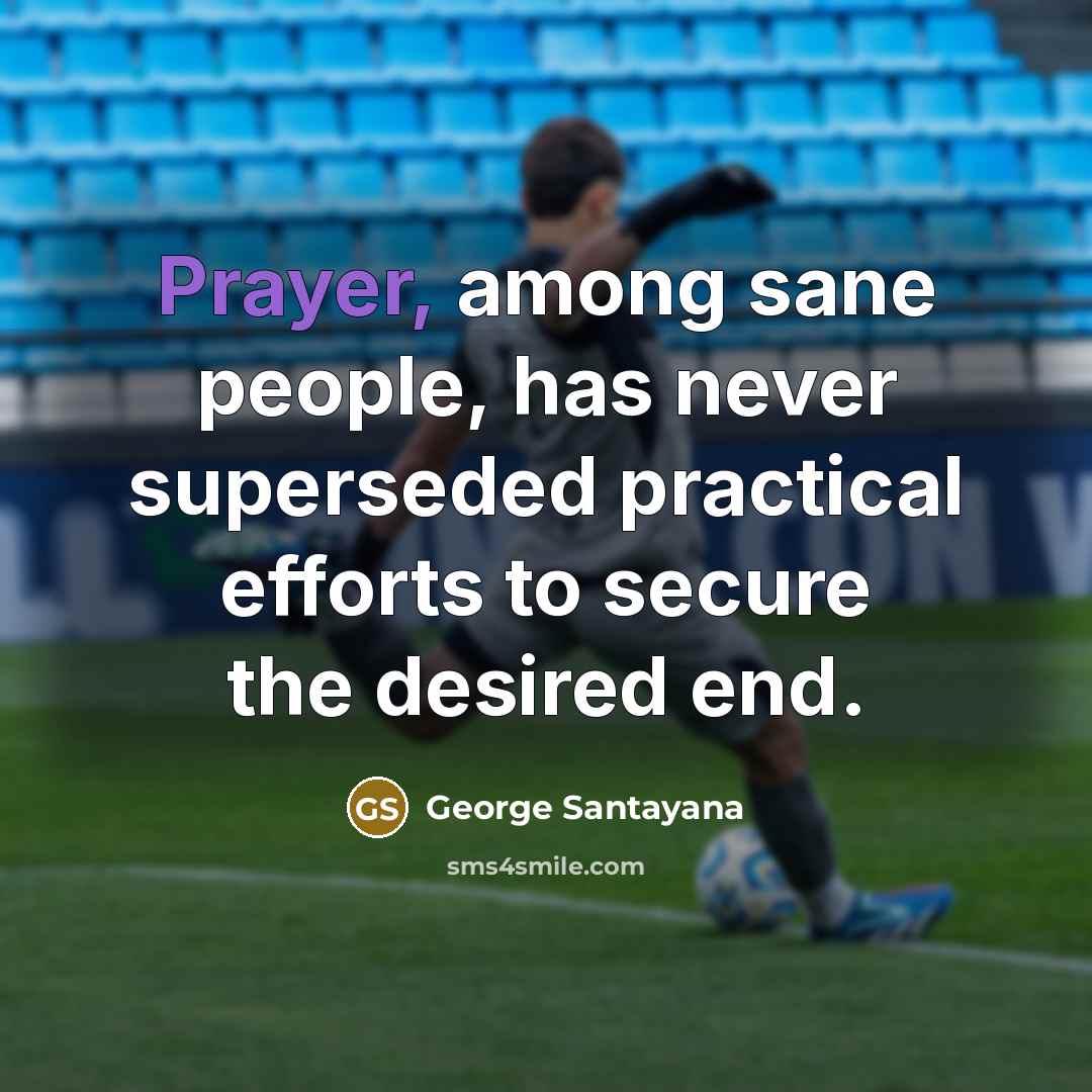 “Prayer, among sane people, has never superseded practical efforts to…” quote by George Santayana