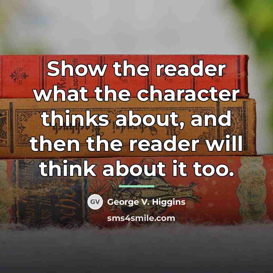 “Show the reader what the character thinks about, and then…” quote by George V. Higgins
