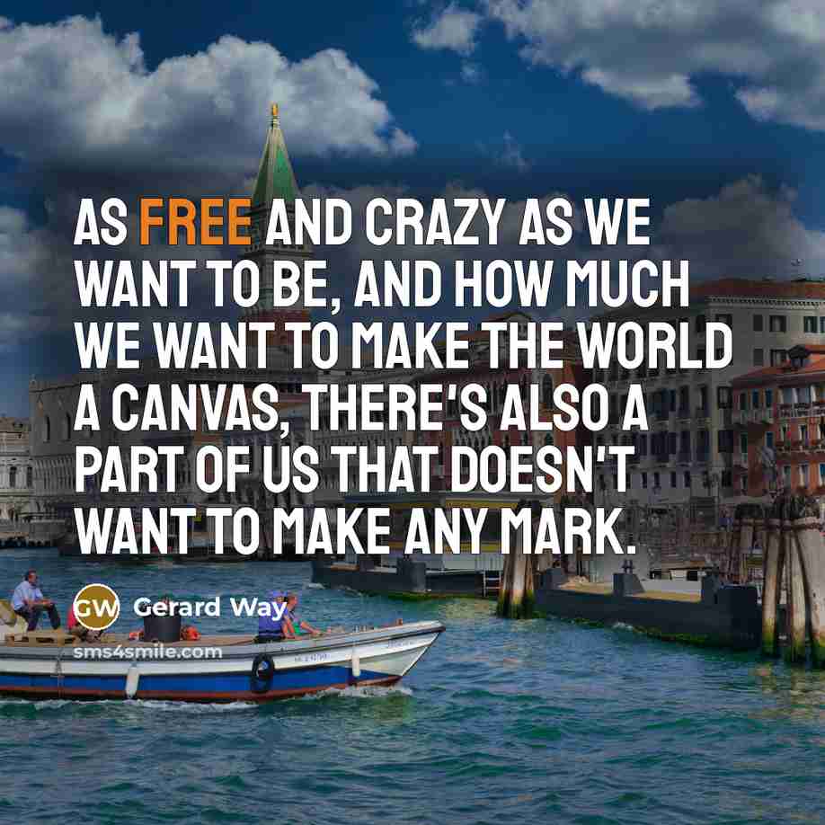“As free and crazy as we want to be, and…” quote by Gerard Way