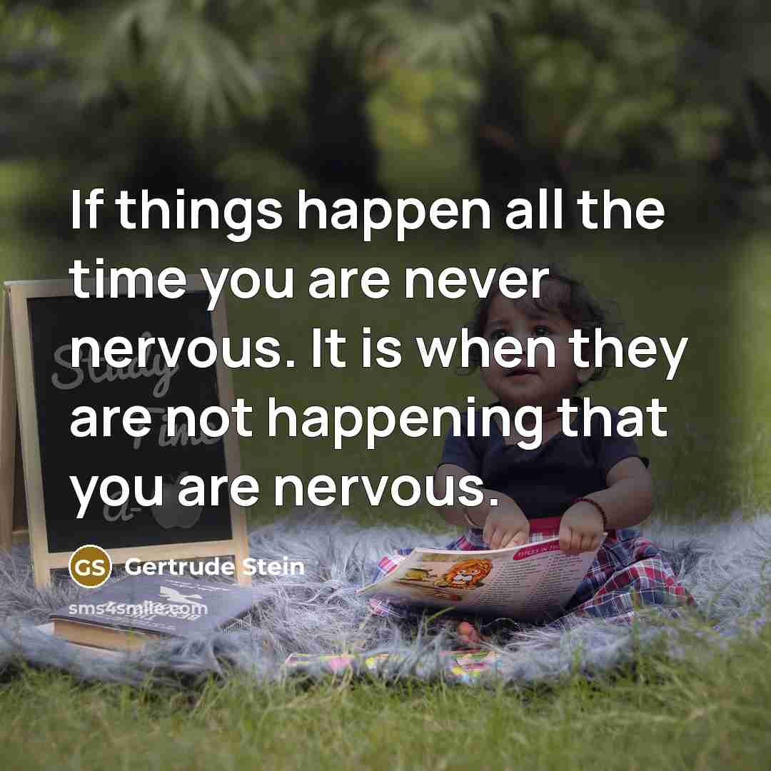 “If things happen all the time you are never nervous.…” quote by Gertrude Stein