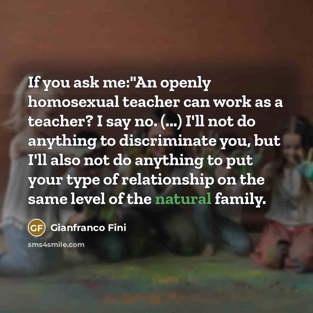 “If you ask me:"An openly homosexual teacher can work as…” quote by Gianfranco Fini