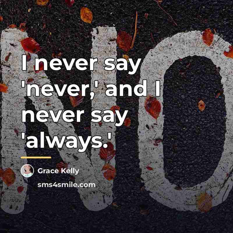 “I never say 'never,' and I never say 'always.'…” quote by Grace Kelly