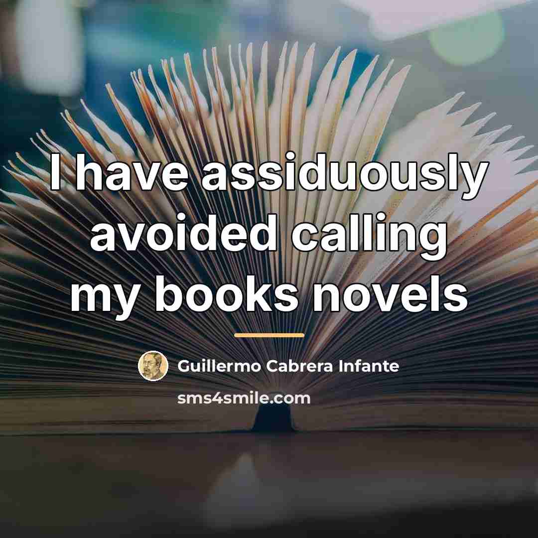 “I have assiduously avoided calling my books novels…” quote by Guillermo Cabrera Infante