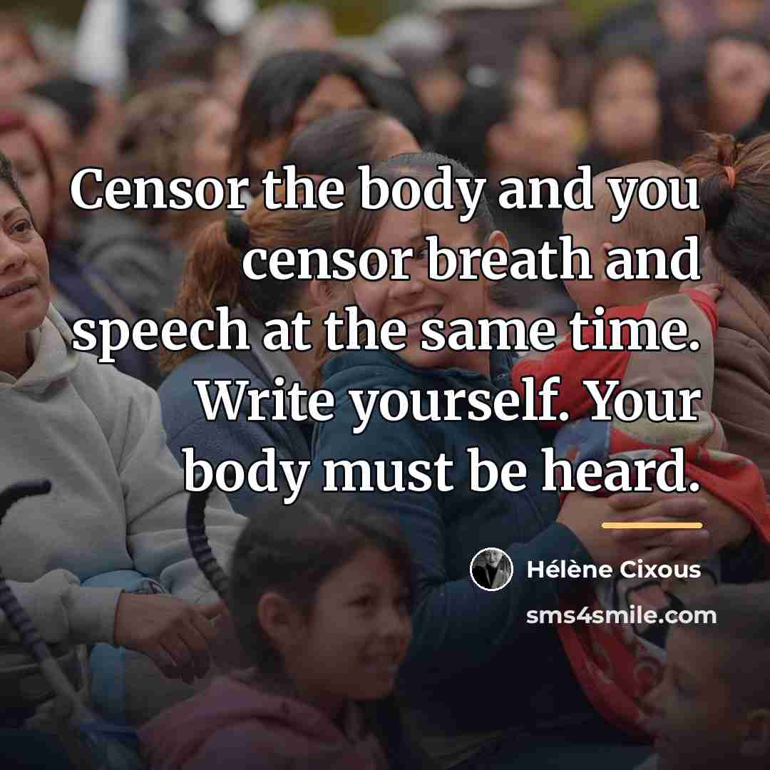 “Censor the body and you censor breath and speech at…” quote by Helene Cixous