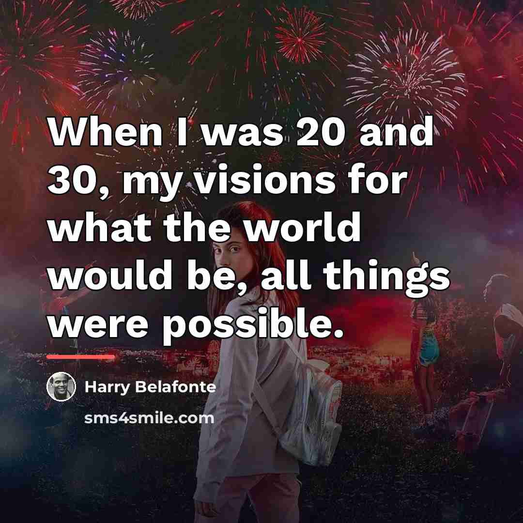 “When I was 20 and 30, my visions for what…” quote by Harry Belafonte