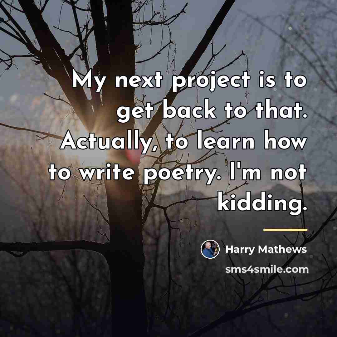 “My next project is to get back to that. Actually,…” quote by Harry Mathews