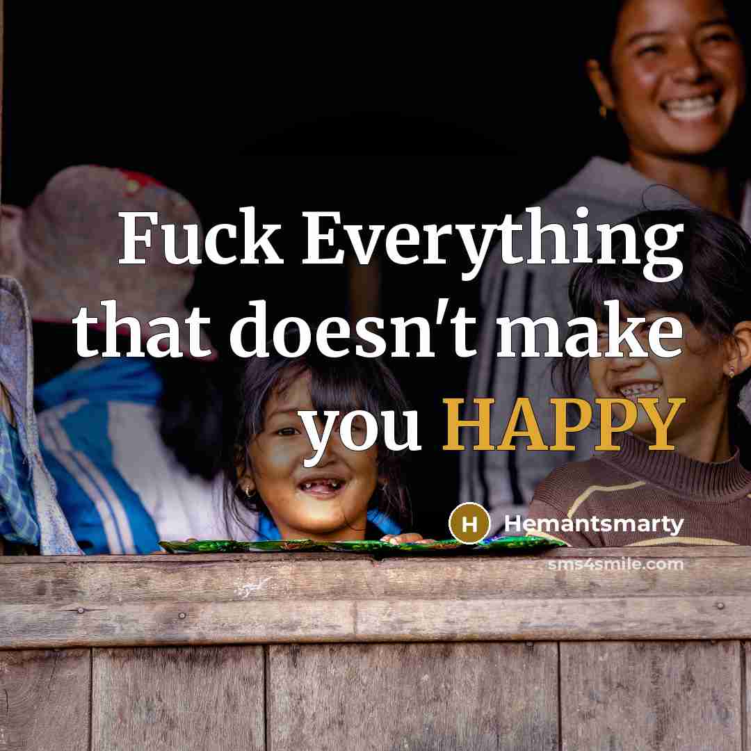 “Fuck Everything that doesn't make you HAPPY…” quote by Hemantsmarty