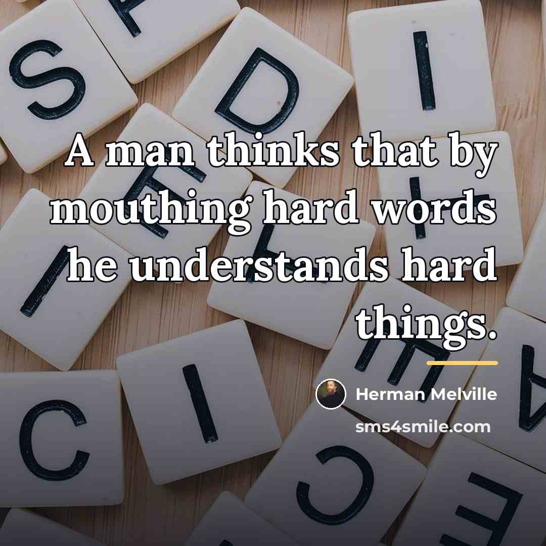 “A man thinks that by mouthing hard words he understands…” quote by Herman Melville