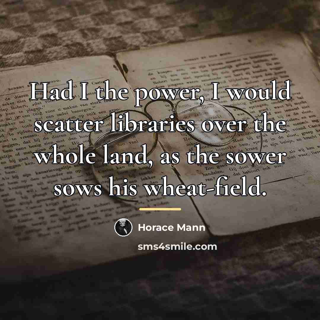 “Had I the power, I would scatter libraries over the…” quote by Horace Mann