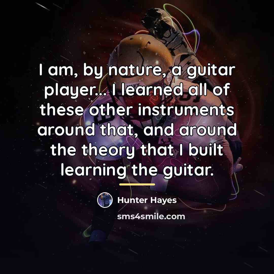 “I am, by nature, a guitar player... I learned all…” quote by Hunter Hayes