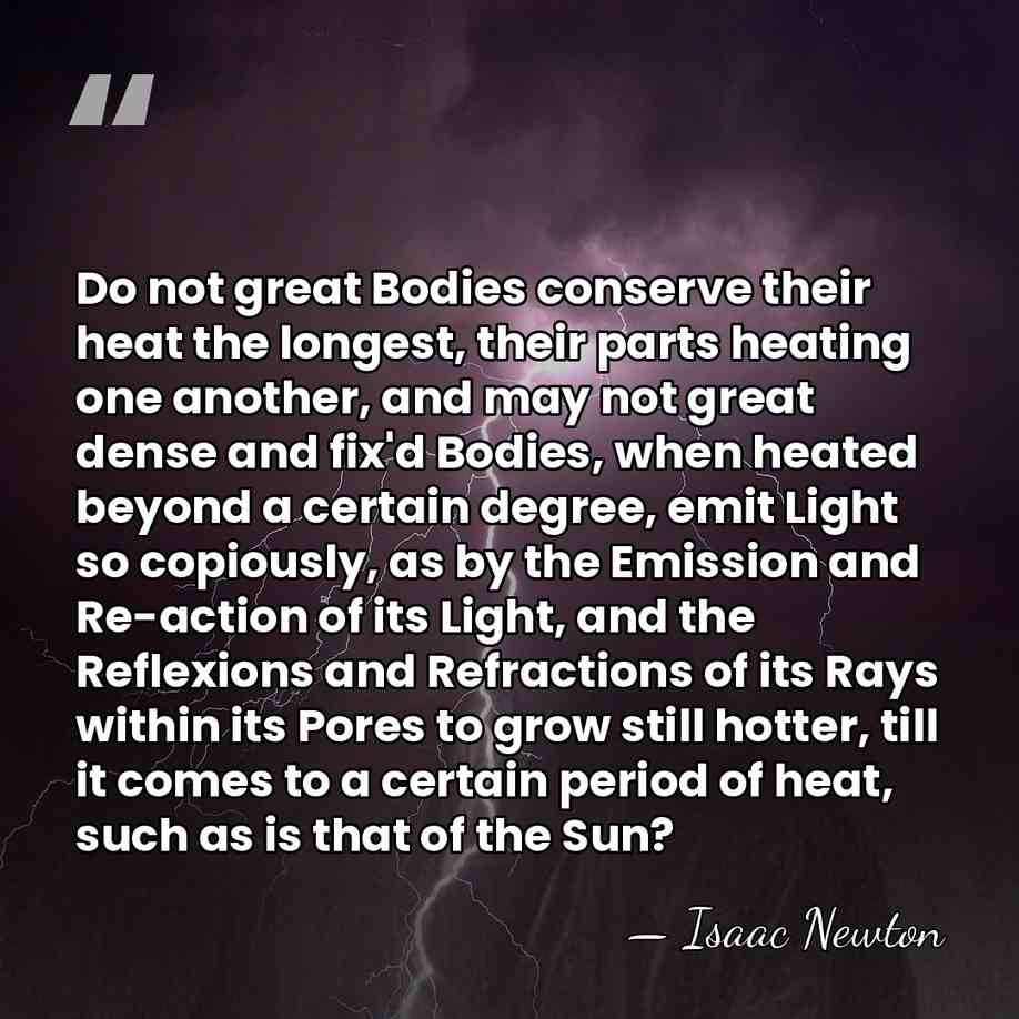 Do not great Bodies conserve their heat the longest, their parts heating&hellip; - Isaac Newton