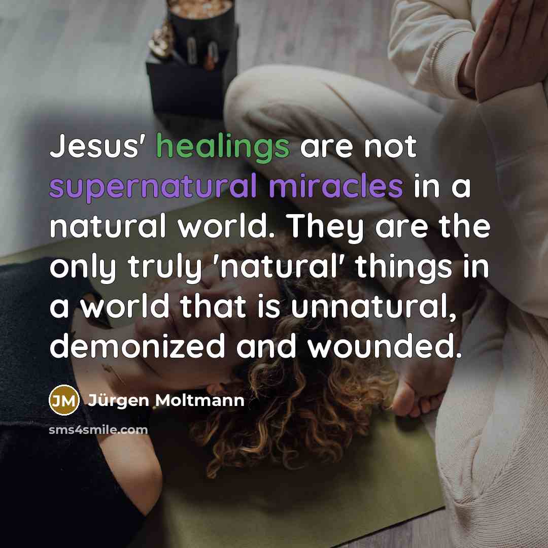“Jesus' healings are not supernatural miracles in a natural world.…” quote by Jürgen Moltmann