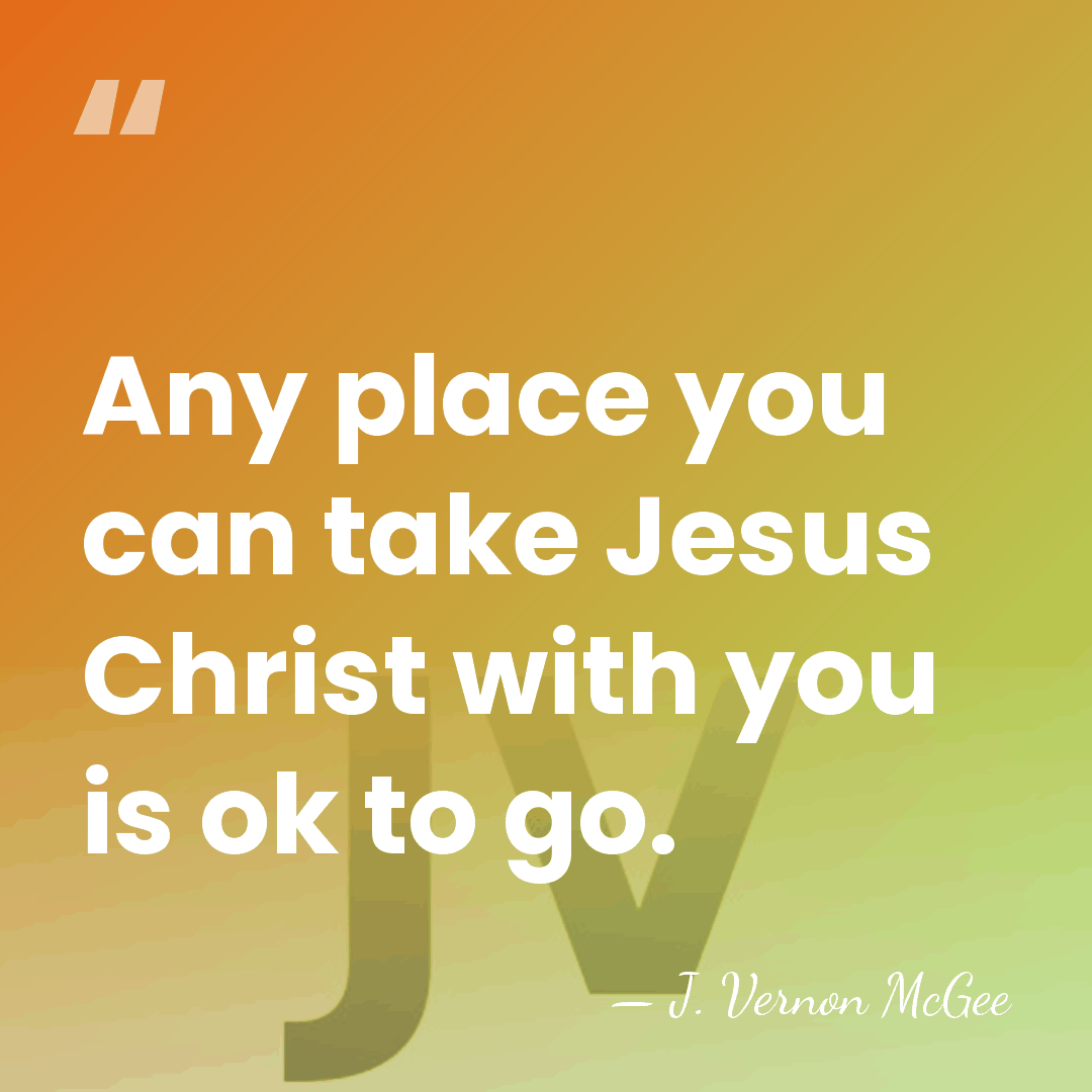 Any place you can take Jesus Christ with you is ok to&hellip; - J. Vernon McGee